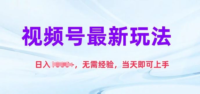 视频号最新玩法，日入1k+，无需经验，当天即可上手【揭秘】-云库资源