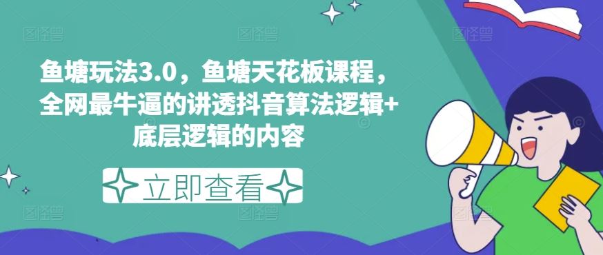 鱼塘玩法3.0，鱼塘天花板课程，全网最牛逼的讲透抖音算法逻辑+底层逻辑的内容-云库资源
