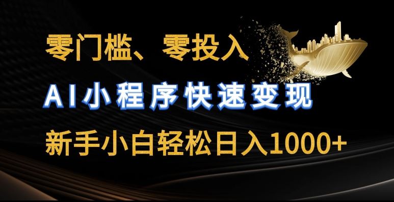 零门槛零投入，AI小程序快速变现，新手小白轻松日入几张【揭秘】-云库资源