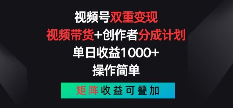 视频号双重变现，视频带货+创作者分成计划 , 操作简单，矩阵收益叠加【揭秘】-云库资源