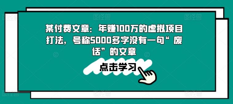 某付费文章：年赚100w的虚拟项目打法，号称5000多字没有一句“废话”的文章-云库资源