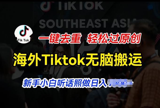 海外Tiktok短视频无脑搬运，一键去重轻松过原创，新手小白听话照做日入几张【揭秘】-云库资源
