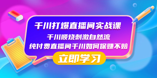 （8281期）千川-打爆直播间实战课：千川顺烧刺激自然流 纯付费直播间千川如何保赚不赔-云库资源