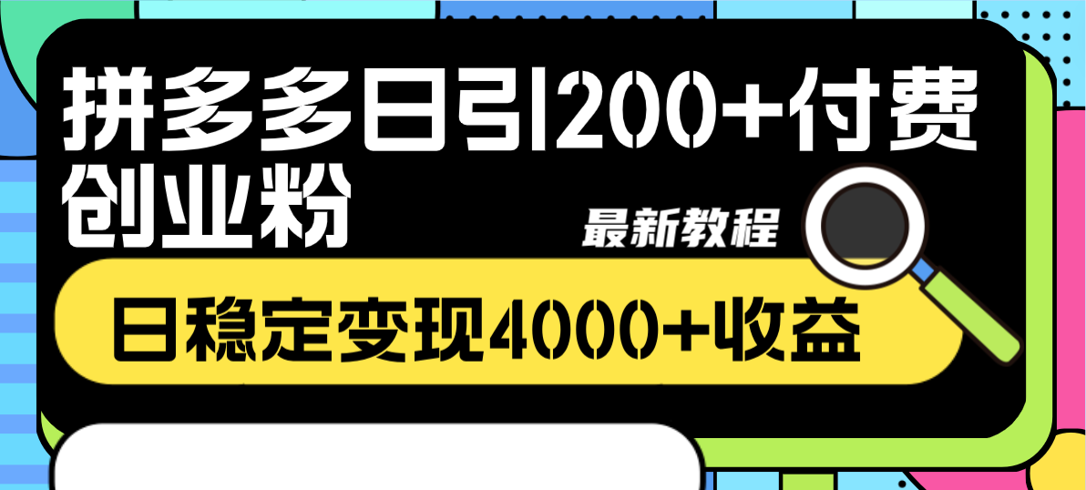 （8276期）拼多多日引200+付费创业粉，日稳定变现4000+收益最新教程-云库资源