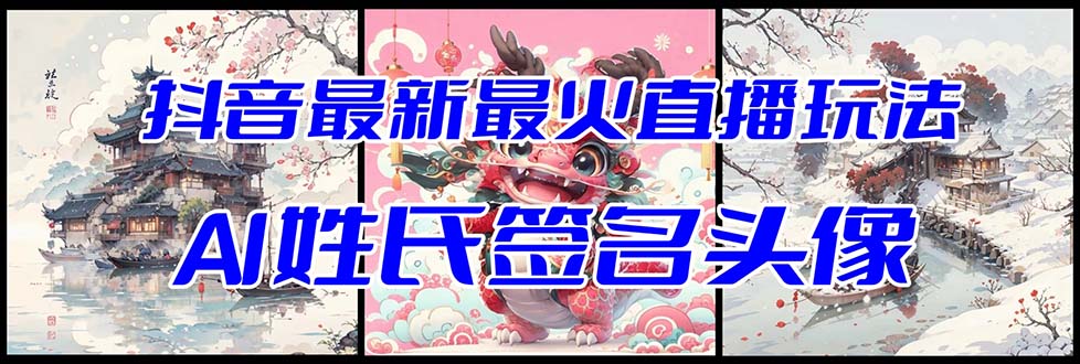 （8313期）抖音最新最火Ai姓氏签名头像直播玩法（含开播视频教程+头像AI自动生成软件)-云库资源