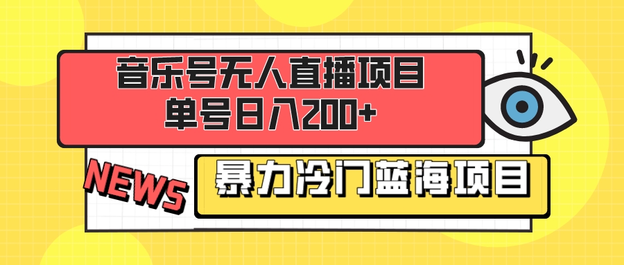 （8300期）音乐号无人直播项目，单号日入200+ 妥妥暴力蓝海项目 最主要是小白也可操作-云库资源