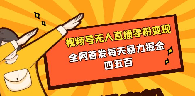 （8296期）微信视频号无人直播零粉变现，全网首发每天暴力掘金四五百-云库资源