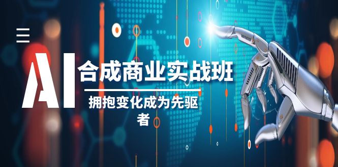 （8332期）AI-合成商业实操班，拥抱变化成为先驱者（19节课）-云库资源