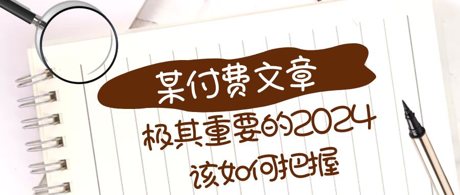 （8367期）极其重要的2024该如何把握？【某公众号付费文章】-云库资源
