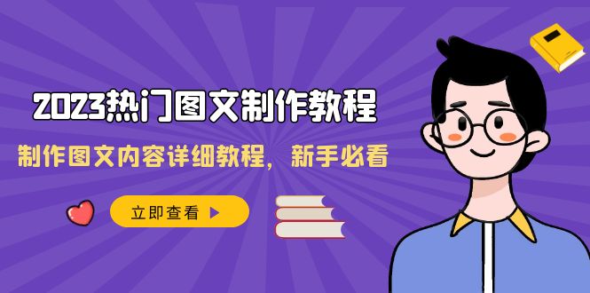 （8357期）2023热门图文-制作教程，制作图文内容详细教程，新手必看（30节课）-云库资源