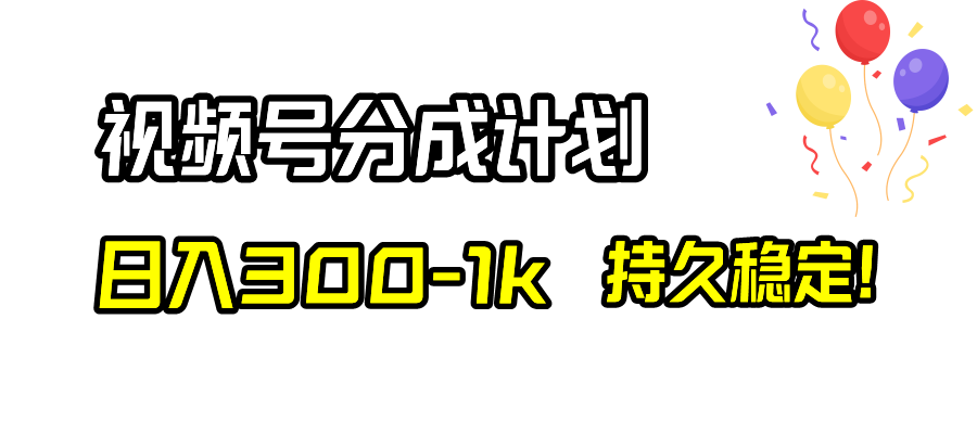 （8376期）视频号分成计划，日入300-1k，持久稳定！-云库资源