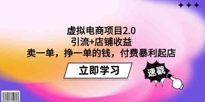 （9645期）虚拟电商项目2.0：引流+店铺收益  卖一单，挣一单的钱，付费暴利起店-云库资源