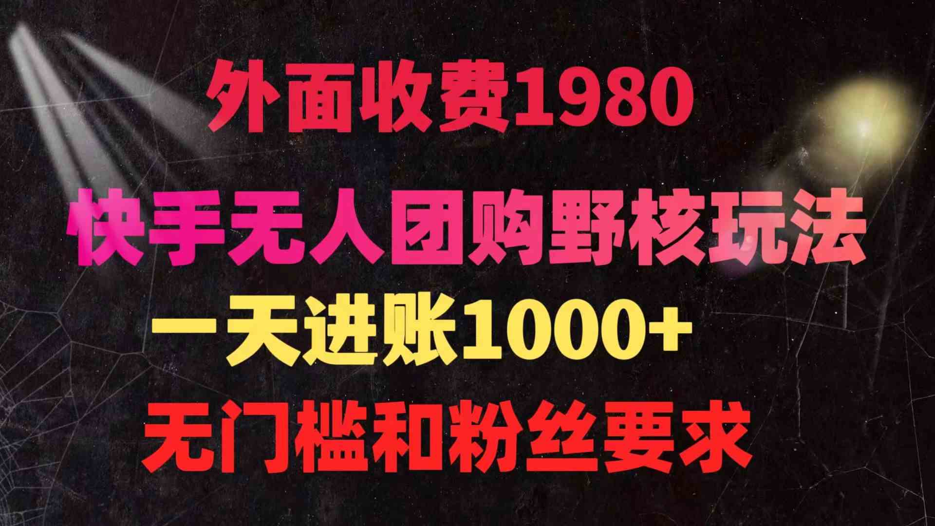 （9638期）快手无人团购带货野核玩法，一天4位数 无任何门槛-云库资源