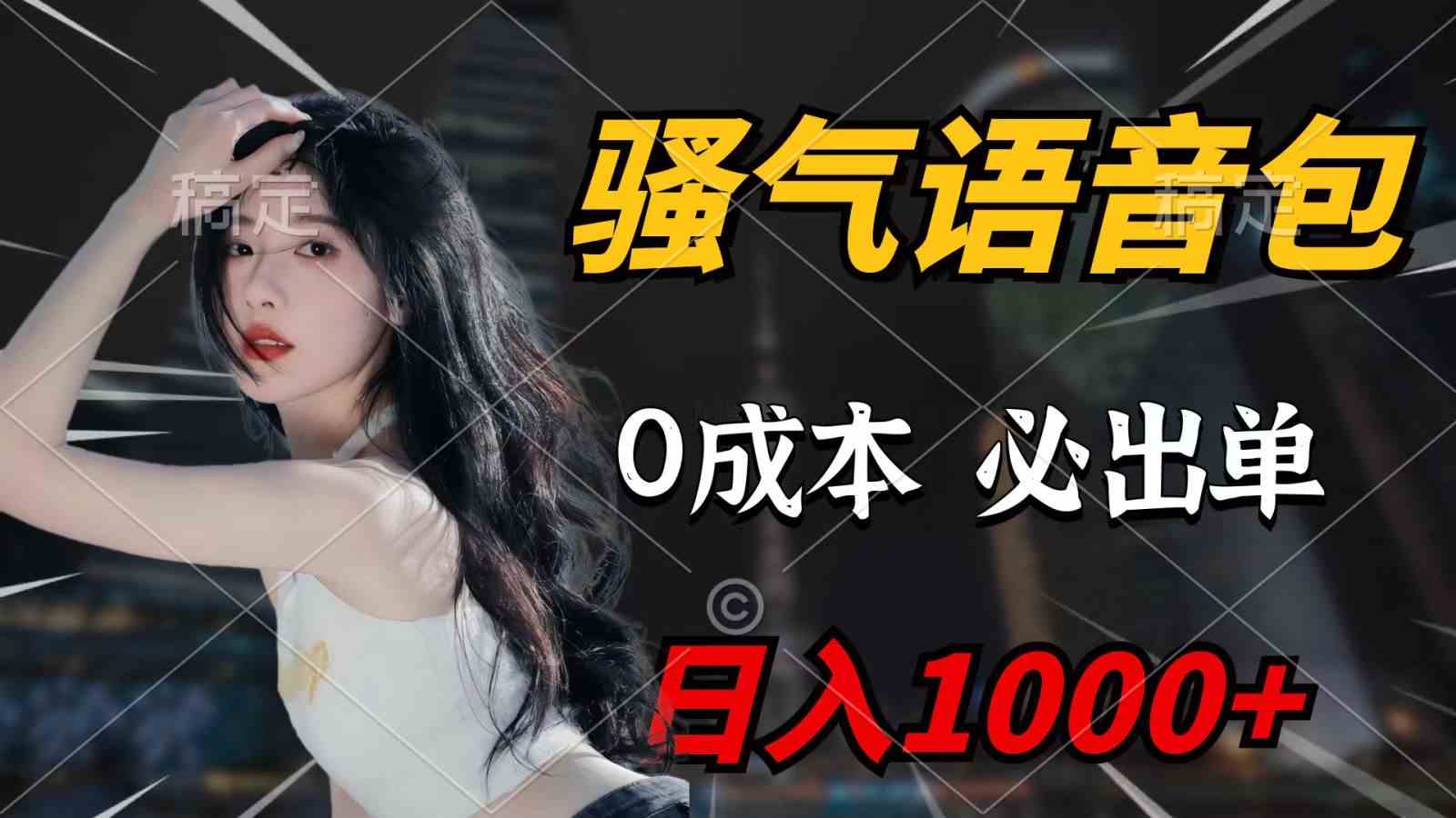（9701期）骚气语音包，0成本一天1000+，闭着眼也能出单，详细教程！-云库资源