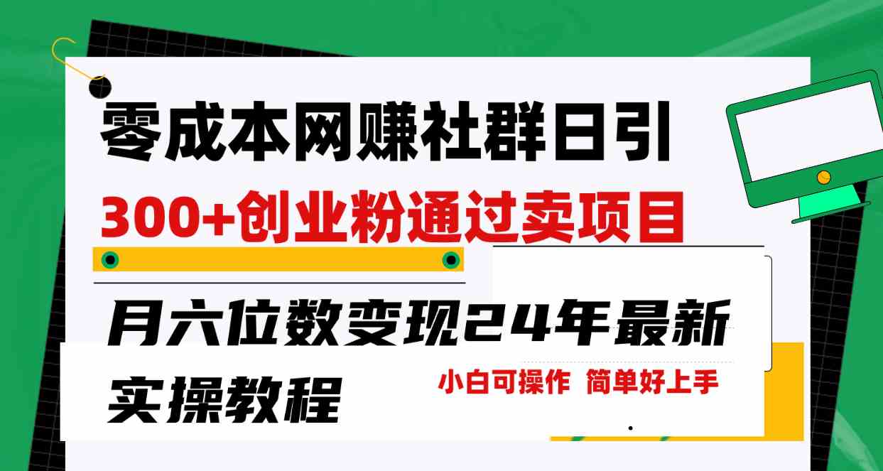 （9728期）零成本网赚群日引300+创业粉，卖项目月六位数变现，门槛低好上手！24年…-云库资源