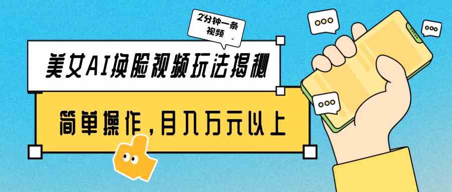 （9836期）美女AI换脸视频玩法揭秘：2分钟制作一条，简单操作月入万元以上！-云库资源