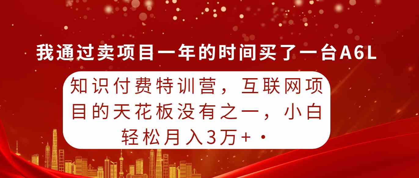 （9819期）知识付费特训营，互联网项目的天花板，没有之一，小白轻轻松松月入三万+-云库资源