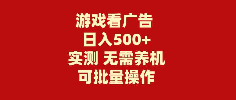 （9904期）游戏看广告 无需养机 操作简单 没有成本 日入500+-云库资源