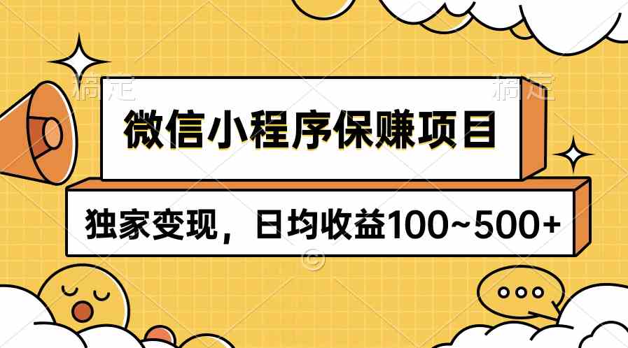 （9900期）微信小程序保赚项目，独家变现，日均收益100~500+-云库资源