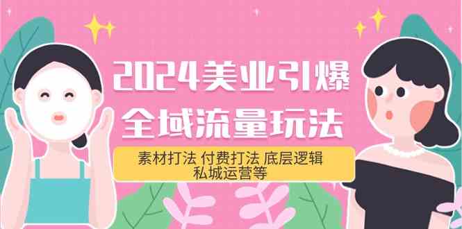 （9867期）2024美业-引爆全域流量玩法，素材打法 付费打法 底层逻辑 私城运营等(31节)-云库资源