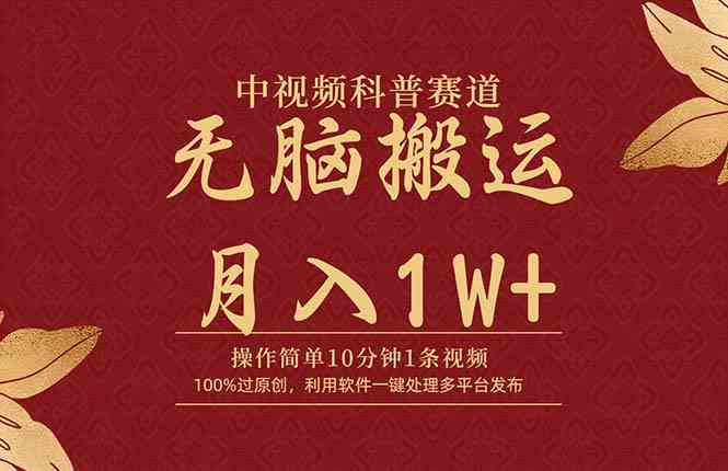 （9846期）中视频科普赛道，10分钟1条视频，条条爆款，100%过原创，无脑搬运月入1W+-云库资源