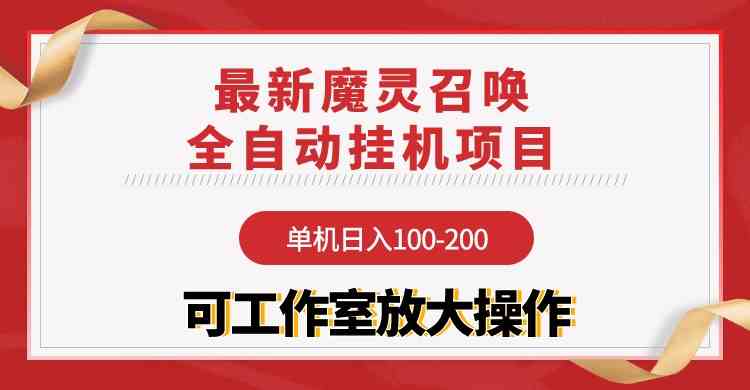 （9957期）【魔灵召唤】全自动挂机项目：单机日入100-200，稳定长期 可工作室放大操作-云库资源