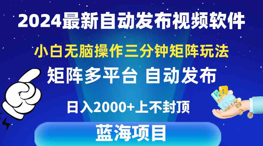 （10166期）2024最新视频矩阵玩法，小白无脑操作，轻松操作，3分钟一个视频，日入2k+-云库资源