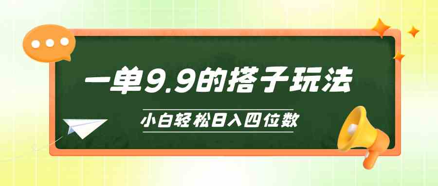 （10162期）小白也能轻松玩转的搭子项目，一单9.9，日入四位数-云库资源
