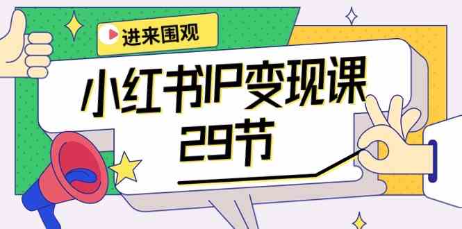 （10185期）小红书IP变现课：开店/定位/IP变现/直播带货/爆款打造/涨价秘诀/等等/29节-云库资源