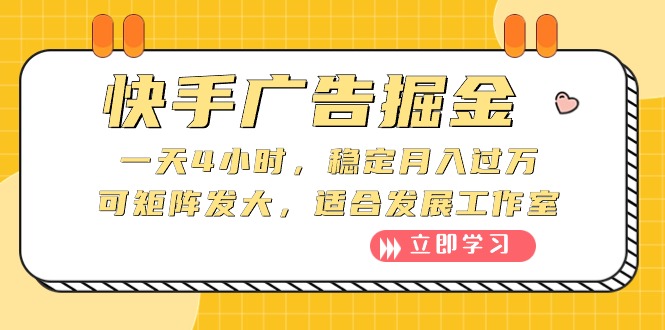 （10253期）快手广告掘金：一天4小时，稳定月入过万，可矩阵发大，适合发展工作室-云库资源