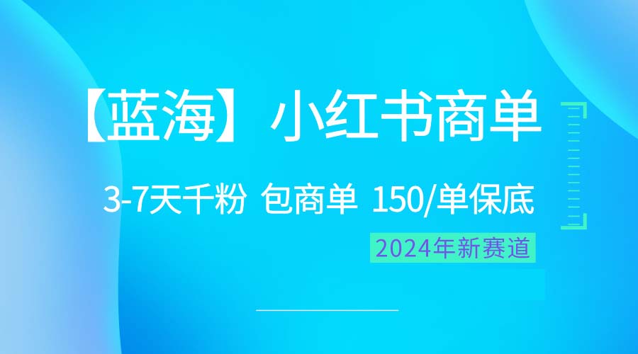 （10232期）2024蓝海项目【小红书商单】超级简单，快速千粉，最强蓝海，百分百赚钱-云库资源