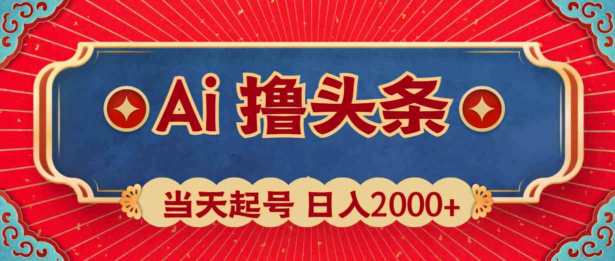 （10095期）Ai撸头条，当天起号，第二天见收益，日入2000+-云库资源