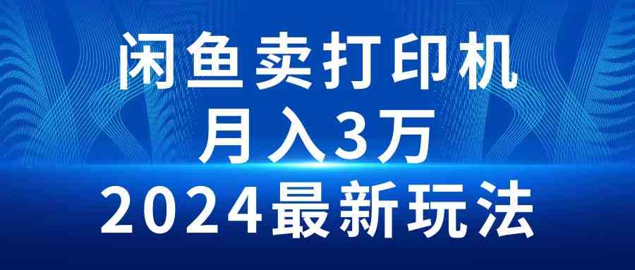（10091期）2024闲鱼卖打印机，月入3万2024最新玩法-云库资源