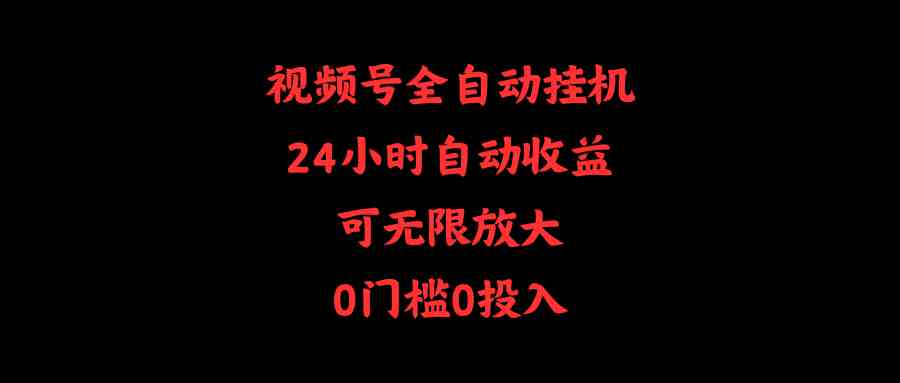 （10031期）视频号全自动挂机，24小时自动收益，可无限放大，0门槛0投入-云库资源