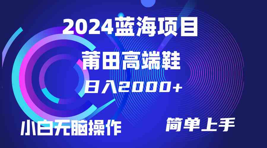 （10030期）每天两小时日入2000+，卖莆田高端鞋，小白也能轻松掌握，简单无脑操作…-云库资源