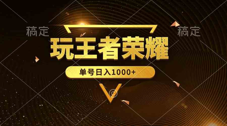 （10021期）绝对蓝海，玩王者荣耀赚钱，单账号日入1000+，全民项目-云库资源