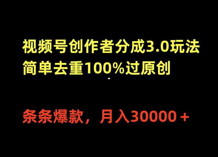 （10001期）视频号创作者分成3.0玩法，简单去重100%过原创，条条爆款，月入30000＋-云库资源
