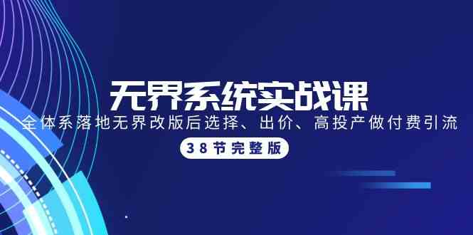（9992期）无界系统实战课：全体系落地无界改版后选择、出价、高投产做付费引流-38节-云库资源
