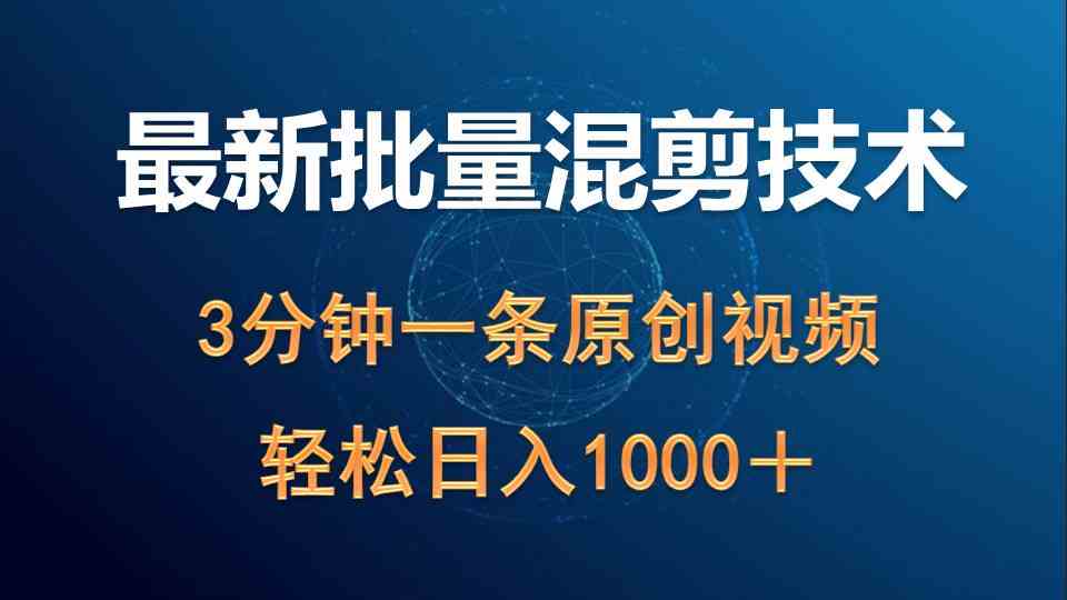 （9982期）最新批量混剪技术撸收益热门领域玩法，3分钟一条原创视频，轻松日入1000＋-云库资源