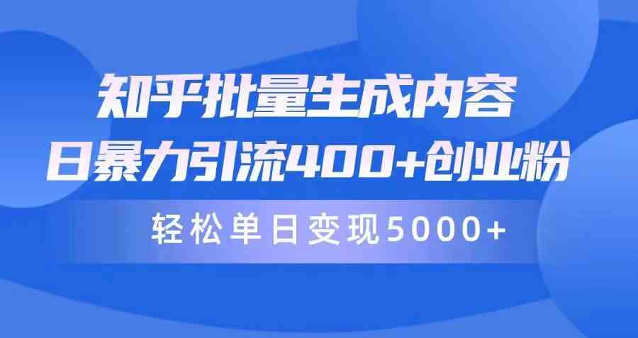 （9980期）知乎批量生成内容，日暴力引流400+创业粉，轻松单日变现5000+-云库资源