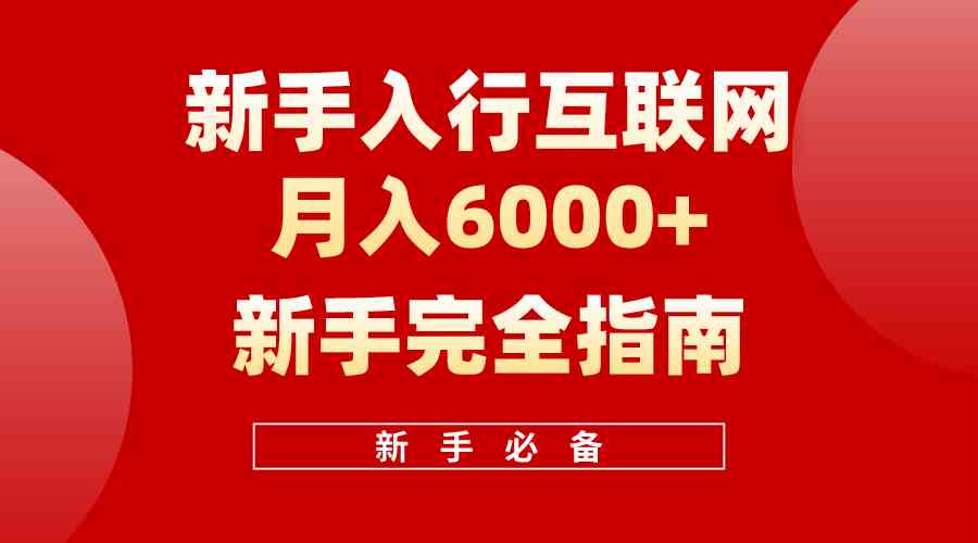 （10058期）互联网新手月入6000+完全指南 十年创业老兵用心之作，帮助小白快速入门-云库资源