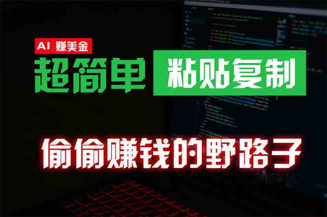 （10044期）偷偷赚钱野路子，0成本海外淘金，无脑粘贴复制 稳定且超简单 适合副业兼职-云库资源