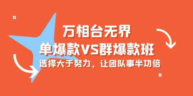 （10065期）万相台无界-单爆款VS群爆款班：选择大于努力，让团队事半功倍（16节课）-云库资源