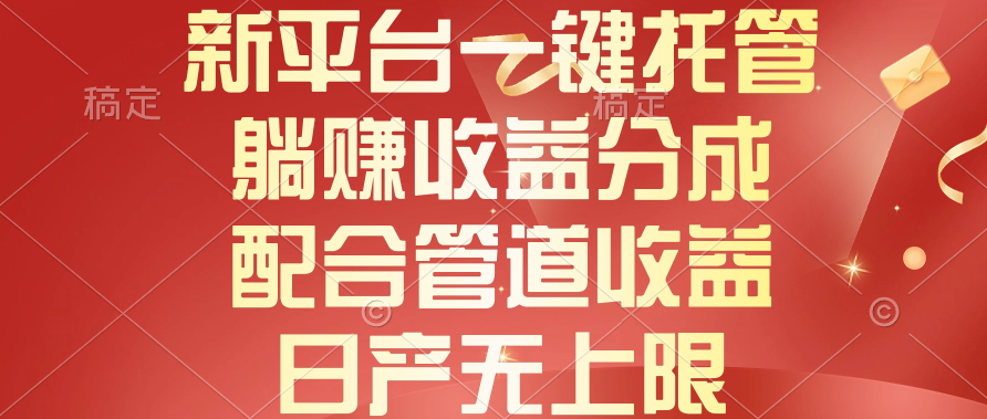 （10421期）新平台一键托管，躺赚收益分成，配合管道收益，日产无上限-云库资源