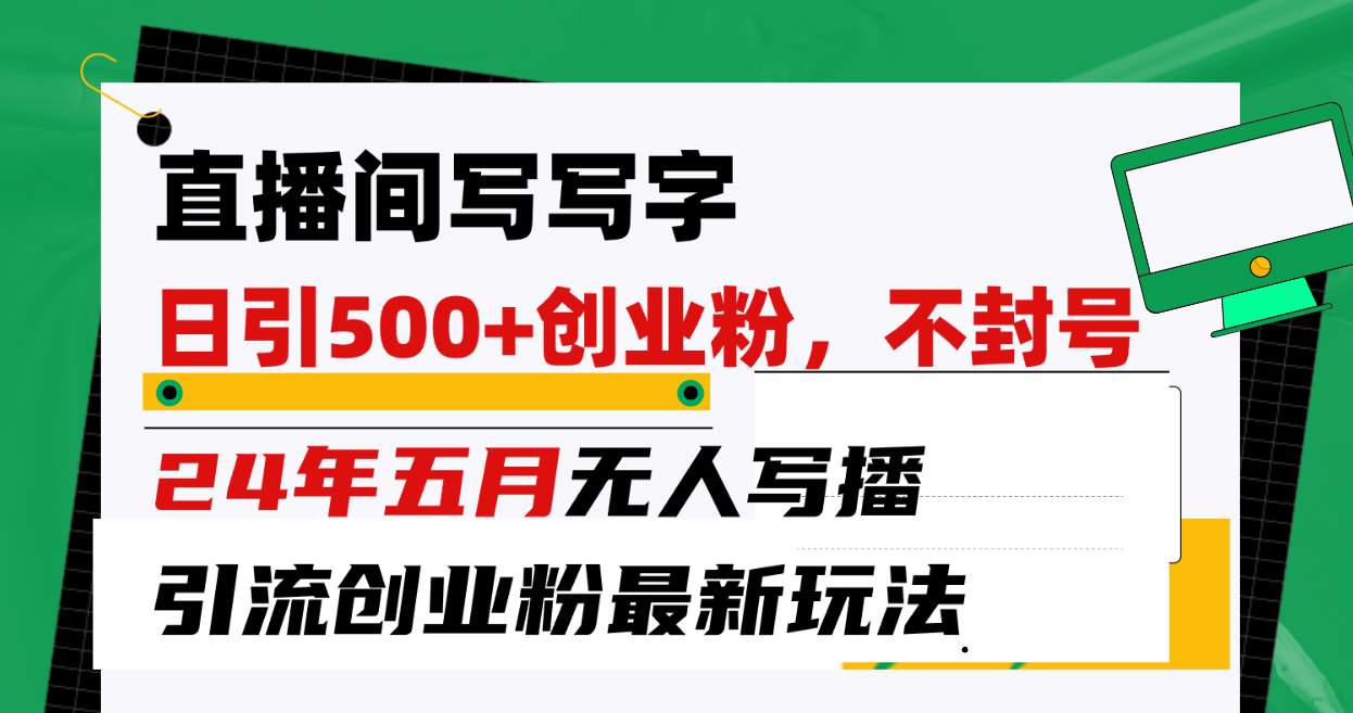 （10350期）直播间写写字日引300+创业粉，24年五月无人写播引流不封号最新玩法-云库资源