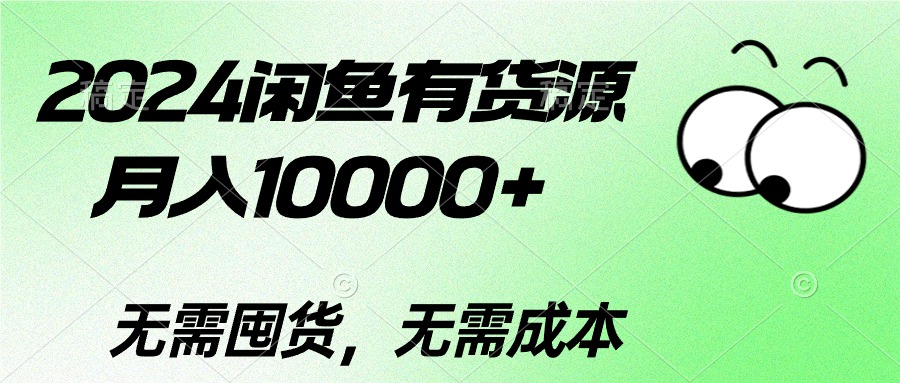 （10338期）2024闲鱼有货源，月入10000+2024闲鱼有货源，月入10000+-云库资源