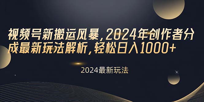 （10386期）视频号新搬运风暴，2024年创作者分成最新玩法解析，轻松日入1000+-云库资源