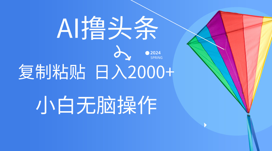 （10365期） AI一键生成爆款文章撸头条,无脑操作，复制粘贴轻松,日入2000+-云库资源