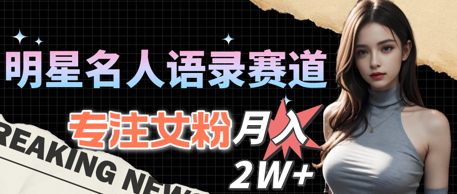 （10279期）明星名人语录赛道全新升级玩法，专注女粉，月入2W＋（教程+1303G素材）-云库资源