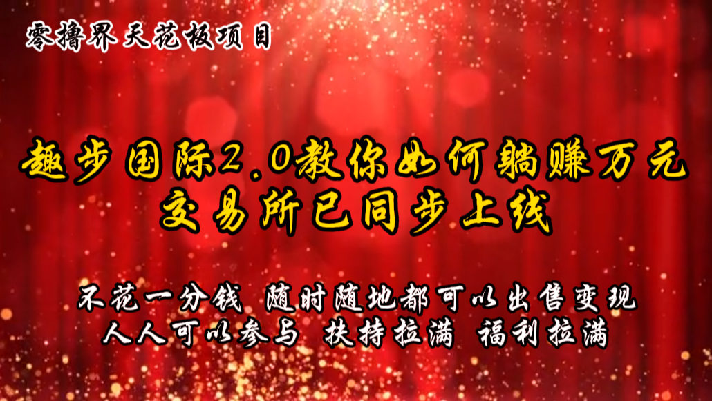 零撸天花板，不花一分钱，趣步2.0教你如何躺赚万元，交易所现已同步上线-云库资源